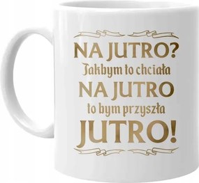 Ha holnapra akarnåm, holnapra jönnék Vicces Bögre