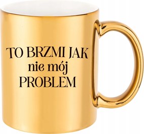 Arany Ajándék Bögre "ez úgy hangzik, mintha nem az én problémám lenne" születésnap Karácsony