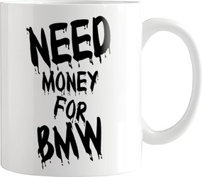 Bögre Eredeti Bögre I Need Money For Bmw Vicces Nyomat Ajándék