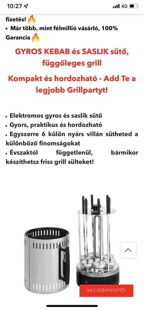 Pár napja érdeklődtem hogy miért csak 5 villásos a saslik sütő amit kaptam, amikor a leírásban 6 villás sütőről van szó, nem azt a terméket kaptam amiért fizettem és még 2 e-mail után sem voltak képesek válaszolni. Számomra ez kritikán aluli szolgálatnak minősül. 
